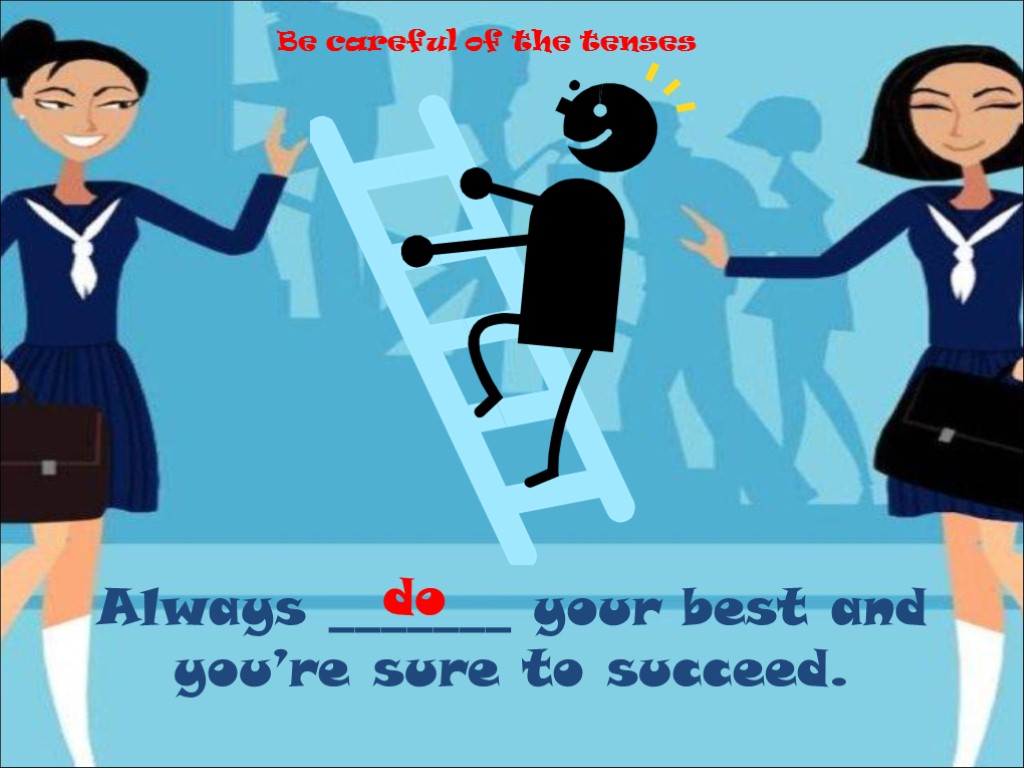 Always _______ your best and you’re sure to succeed. do Be careful of the